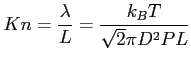 $\displaystyle Kn = \frac {\lambda}{L} = \frac {k_B T}{\sqrt{2}\pi D^2 P L} $