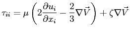 $\displaystyle \tau_{ii}=\mu \left( 2 \ensuremath{\frac{\partial u_i}{\partial x_i}}-\frac{2}{3}\nabla \vec{V}\right) +
\zeta \nabla \vec{V}
$