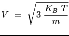 $\displaystyle \bar{V}\ =\ \sqrt{3\ \frac{K_B\ T}{m}}$