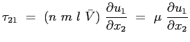 $\displaystyle \tau_{21}\ =\ (n\ m\ l\ \bar{V})\ \ensuremath{\frac{\partial u_1}{\partial x_2}}\ =\ \mu\ \ensuremath{\frac{\partial u_1}{\partial x_2}}$