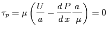 $\displaystyle \tau_p=\mu \left( \frac{U}{a}- \ensuremath{\frac{d\,P}{d\,x}} \frac{a}{\ \mu}\right)=0$