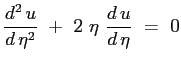 $\displaystyle \ensuremath{\frac{d^2\, u}{d\, \eta^2}}\ +\ 2\ \eta \ \ensuremath{\frac{d\,u}{d\,\eta}}\ = \ 0$