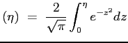 $\displaystyle (\eta)\ =\ \frac{2}{\sqrt{\pi}} \int_{0}^{\eta}{e^{-z^2}dz}
$