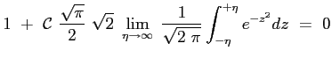 $\displaystyle 1 \ +\ \mathcal{C}\ \frac{\sqrt{\pi}}{2}\ \sqrt{2}\ \lim_{\eta \r...
...rrow \infty}\ \frac{1}{\sqrt{2\ \pi}} \int_{-\eta}^{+\eta}{ e^{-z^2}dz }\ =\ 0
$