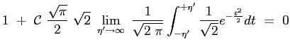 $\displaystyle 1 \ +\ \mathcal{C}\ \frac{\sqrt{\pi}}{2}\ \sqrt{2}\ \lim_{\eta' \...
...\ \pi}} \int_{-\eta'}^{+\eta'}{ \frac{1}{\sqrt{2}}e^{-\frac{t^2}{2}}dt }\ =\ 0
$