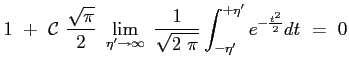 $\displaystyle 1 \ +\ \mathcal{C}\ \frac{\sqrt{\pi}}{2}\ \lim_{\eta' \rightarrow...
...\ \frac{1}{\sqrt{2\ \pi}} \int_{-\eta'}^{+\eta'}{ e^{-\frac{t^2}{2}}dt }\ =\ 0
$