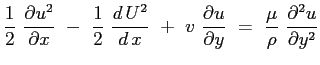 $\displaystyle \frac{1}{2}\ \ensuremath{\frac{\partial u^2}{\partial x}}\ - \ \f...
...l y}} \ = \ \frac{\mu}{\rho} \ \ensuremath{\frac{\partial^2 u}{\partial y^2}}
$