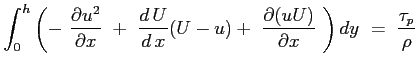 $\displaystyle \int_0^h{ \left( -\ \ensuremath{\frac{\partial u^2}{\partial x}}\...
...remath{\frac{\partial (uU)}{\partial x}}\ \right) dy} \ =\ \frac{\tau_p}{\rho}
$