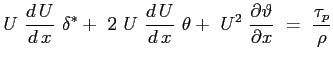 $\displaystyle U\ \ensuremath{\frac{d\,U}{d\,x}}\ \delta^* +\ 2\ U\ \ensuremath{...
...^2\ \ensuremath{\frac{\partial \vartheta}{\partial x}}\ =\ \frac{\tau_p}{\rho}
$