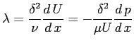 $\displaystyle \lambda = \frac{\delta^2}{\nu} \ensuremath{\frac{d\,U}{d\,x}} = - \frac{\delta^2}{\mu U} \ensuremath{\frac{d\,p}{d\,x}}
$