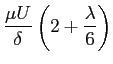 $ \displaystyle \frac{\mu U}{\delta} \left( 2 + \frac{\lambda}{6} \right)$