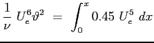 $\displaystyle \frac{1}{\nu}\ U_e^6\vartheta^2 \ =\ \int_0^x{0.45 \ U_e^5 \ dx}
$