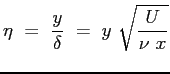 $\displaystyle \eta \ = \ \frac{y}{\delta} \ = \ y \ \sqrt{\frac{U}{\nu \ x}}
$