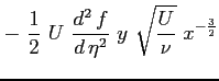 $\displaystyle - \ \frac{1}{2} \ U \ \ensuremath{\frac{d^2\, f}{d\, \eta^2}}\ y \ \sqrt{\frac{U}{\nu}} \ x^{-\frac{3}{2}}$