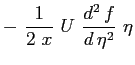 $\displaystyle - \ \frac{1}{2 \ x} \ U \ \ensuremath{\frac{d^2\, f}{d\, \eta^2}}\ \eta$