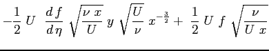 $\displaystyle - \frac{1}{2} \ U \ \ \ensuremath{\frac{d\,f}{d\,\eta}}\ \sqrt{\f...
...c{U}{\nu}}\ x^{-\frac{3}{2}}+ \
\frac{1}{2} \ U \ f \ \sqrt{\frac{\nu}{U \ x}}$