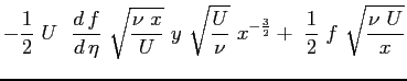 $\displaystyle - \frac{1}{2} \ U \ \ \ensuremath{\frac{d\,f}{d\,\eta}}\ \sqrt{\f...
...\frac{U}{\nu}}\ x^{-\frac{3}{2}}+ \
\frac{1}{2} \ f \ \sqrt{\frac{\nu \ U}{x}}$