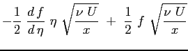 $\displaystyle - \frac{1}{2} \ \ensuremath{\frac{d\,f}{d\,\eta}}\ \eta \ \sqrt{\frac{\nu \ U}{x}}\ + \
\frac{1}{2} \ f \ \sqrt{\frac{\nu \ U}{x}}$