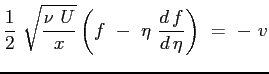 $\displaystyle \frac{1}{2} \ \sqrt{\frac{\nu \ U}{x}} \left( f \ - \ \eta \ \ensuremath{\frac{d\,f}{d\,\eta}} \right)\ = \ -\ v$