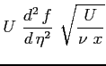 $\displaystyle U \ \ensuremath{\frac{d^2\, f}{d\, \eta^2}} \ \sqrt{\frac{U}{\nu \ x}}$