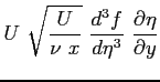 $\displaystyle U \ \sqrt{\frac{U}{\nu \ x}} \ \frac{d^3f}{d\eta^3}\ \ensuremath{\frac{\partial \eta}{\partial y}}$