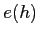 $ e(h)$