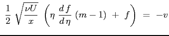 $\displaystyle \ \frac{1}{2}\ \sqrt{\frac{\nu U}{x}} \ \left( \eta \ \ensuremath{\frac{d\,f}{d\,\eta}} \ (m-1) \ + \ f \right) \ =\ -v$