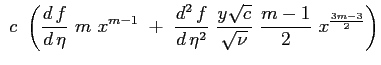 $\displaystyle \ c \ \left( \ensuremath{\frac{d\,f}{d\,\eta}} \ m \ x^{m-1} \ + ...
...}} \ \frac{y \sqrt{c}}{\sqrt{\nu}} \ \frac{m-1}{2} \ x^{\frac{3m-3}{2}} \right)$