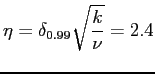 $\displaystyle \eta=\delta_{0.99}\sqrt{\frac{k}{\nu}}=2.4$
