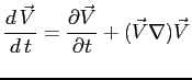 $\displaystyle \ensuremath{\frac{d\,\vec{V}}{d\,t}}=\ensuremath{\frac{\partial \vec{V}}{\partial t}}+(\vec{V}\nabla)\vec{V}$