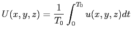 $\displaystyle U(x,y,z) = \frac{1}{T_0}\int_0^{T_0}{u(x,y,z)dt}$