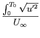 $\displaystyle \frac{\int_0^{T_0}{\sqrt{u'^{2}}}}{U_\infty}
$