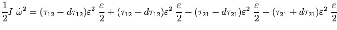$\displaystyle \frac{1}{2} I\ \dot{\omega}^2=
(\tau_{12} - d \tau_{12}) \varepsi...
...epsilon }{2}-
(\tau_{21} + d \tau_{21}) \varepsilon ^2\ \frac{\varepsilon }{2}
$
