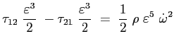 $\displaystyle \tau_{12}\ \frac{\varepsilon ^3}{2}\ -
\tau_{21}\ \frac{\varepsilon ^3}{2}\ =\
\frac{1}{2}\ \rho\ \varepsilon ^5\ \dot{\omega}^2
$