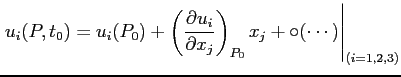 $\displaystyle \left. u_i(P,t_0)=u_i(P_0)+\left(\ensuremath{\frac{\partial u_i}{\partial x_j}}\right)_{P_0}x_j+\circ(\cdots)\right\vert _{(i=1,2,3)}
$
