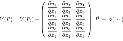 \begin{displaymath}
\displaystyle
\vec{V}(P)=\vec{V}(P_0)+
\left(
\begin{array}{...
...\partial x_3}}
\end{array}\right)\
\vec{P}\ + \ \circ(\cdots)
\end{displaymath}