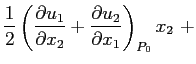 $\displaystyle \frac{1}{2}\left(\ensuremath{\frac{\partial u_1}{\partial x_2}}+\ensuremath{\frac{\partial u_2}{\partial x_1}}\right)_{P_0}x_2\ +$