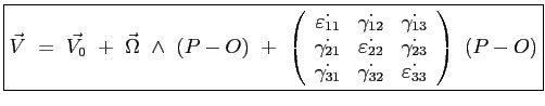 $\displaystyle \fbox{$ \vec{V}\ =\ \vec{V_0}\ +\ \vec{\Omega}\ \wedge\ (P-O)\ +\...
...31}} & \dot{\gamma_{32}} & \dot{\varepsilon_{33}} \end{array} \right)\ (P-O) $}$