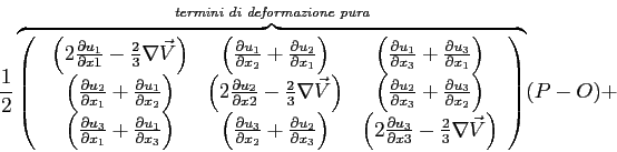\begin{displaymath}\frac{1}{2}\overbrace{\left(\
\begin{array}{ccc}
\left( 2 \e...
...end{array}\right)}^{\emph{termini di deformazione pura}}
(P-O)+\end{displaymath}