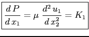 $\displaystyle \boxed{ \displaystyle \ensuremath{\frac{d\,P}{d\,x_1}}=\mu \ \ensuremath{\frac{d^2\, u_1}{d\, x_2^2}}=K_1 }$