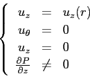 \begin{displaymath}
\left\{
\begin{array}{rcl}
u_z&=&u_z(r)\\
u_\theta&=&0\\
u...
...emath{\frac{\partial P}{\partial z}}&\neq&0
\end{array}\right.
\end{displaymath}