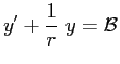 $\displaystyle y' +\frac{1}{r}\ y =\mathcal{B} $