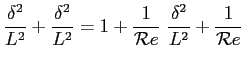 $\displaystyle \frac{\delta^2}{L^2}+\frac{\delta^2}{L^2} = 1+ \frac{1}{\mathcal{R}e}\ \frac{\delta^2}{L^2}+ \frac{1}{\mathcal{R}e} $