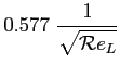 $ \displaystyle 0.577\ \frac{1}{\displaystyle \sqrt{\mathcal{R}e_L}}$