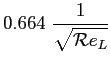 $ \displaystyle 0.664\ \frac{1}{\displaystyle \sqrt{\mathcal{R}e_L}}$