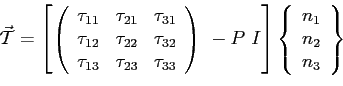 \begin{displaymath}
\vec{\mathcal T}=\left[ \left(
\begin{array}{ccc}
\tau_{11} ...
...left\{
\begin{array}{c}
n_1\\
n_2\\
n_3
\end{array}\right\}
\end{displaymath}
