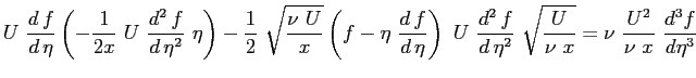 $\displaystyle U \ \ensuremath{\frac{d\,f}{d\,\eta}} \left( - \frac{1}{2 x} \ U ...
... \ \sqrt{\frac{U}{\nu \ x}}= \nu \
\frac{U^2}{\nu \ x} \ \frac{d^3f}{d\eta^3}
$