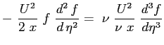 $\displaystyle - \ \frac{U^2}{2 \ x} \ f \ \ensuremath{\frac{d^2\, f}{d\, \eta^2}} = \ \nu \
\frac{U^2}{\nu \ x} \ \frac{d^3f}{d\eta^3}
$