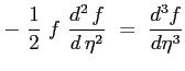 $\displaystyle - \ \frac{1}{2} \ f \ \ensuremath{\frac{d^2\, f}{d\, \eta^2}} \ = \ \frac{d^3f}{d\eta^3}
$