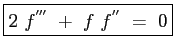 $\displaystyle \boxed{ 2 \ f^{'''} \ + \ f \ f^{''} \ = \ 0 }$